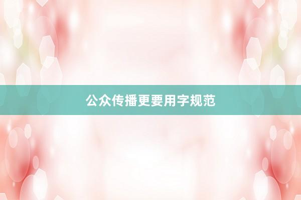 公众传播更要用字规范