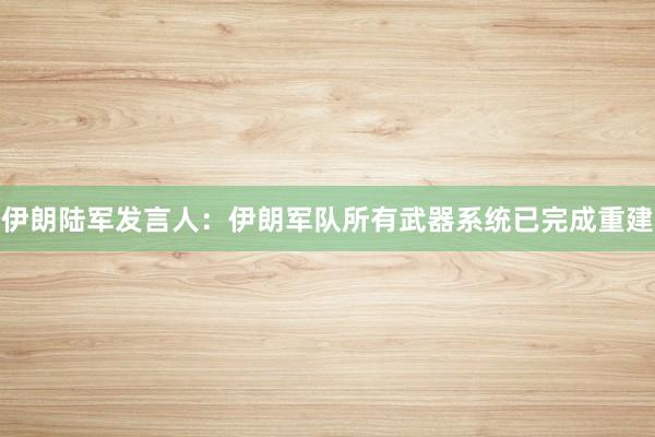 伊朗陆军发言人：伊朗军队所有武器系统已完成重建