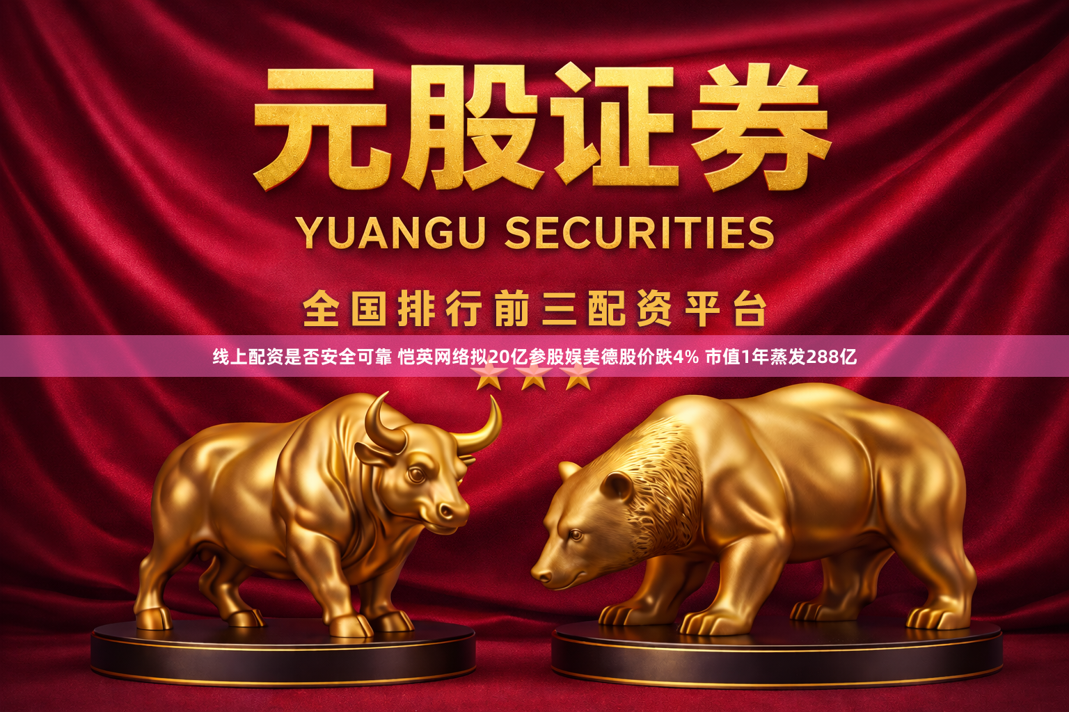 线上配资是否安全可靠 恺英网络拟20亿参股娱美德股价跌4% 市值1年蒸发288亿