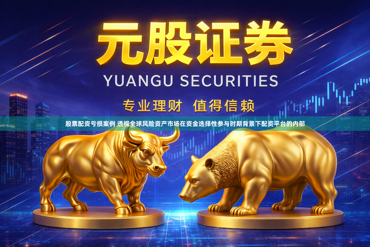 股票配资亏损案例 透视全球风险资产市场在资金选择性参与时期背景下配资平台的内部